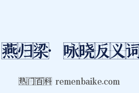 燕归梁·咏晓反义词是什么意思的图片